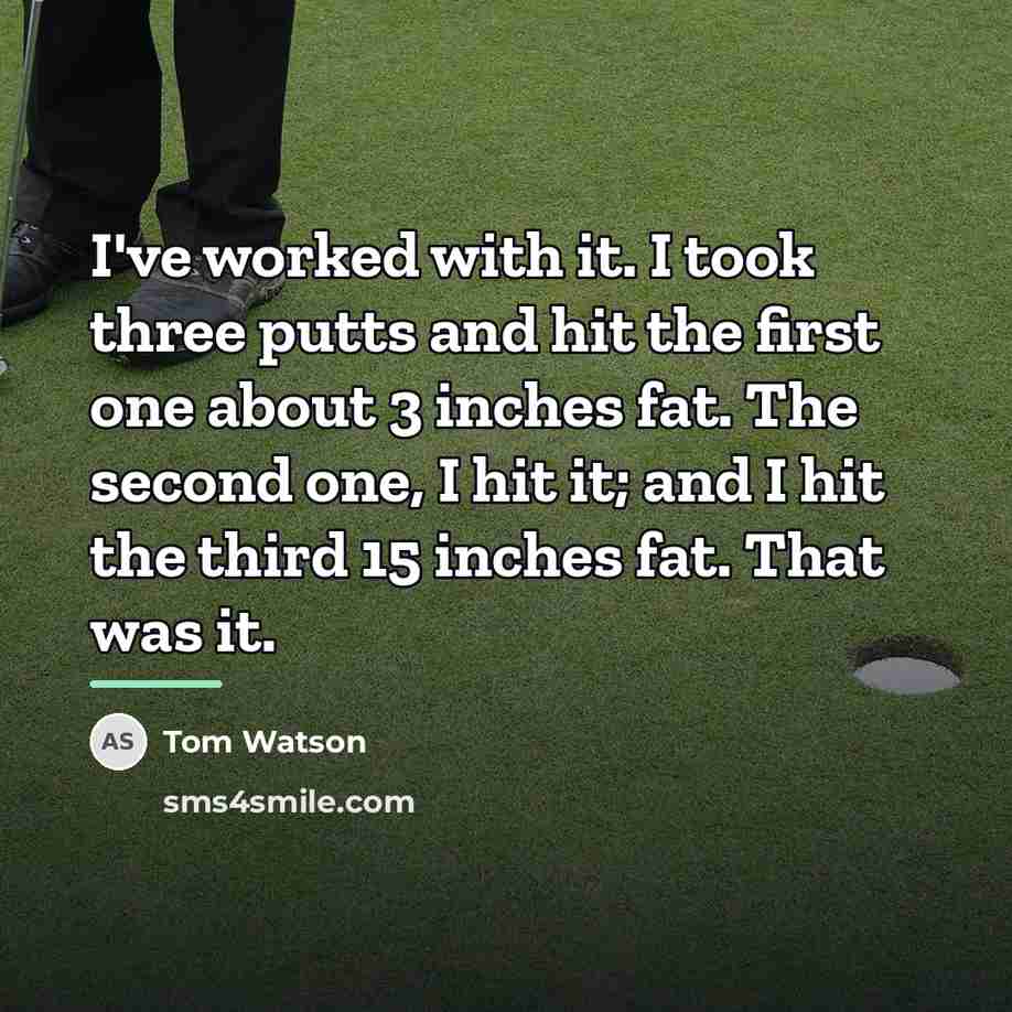 “I've worked with it. I took three putts and hit…” quote by Tom Watson