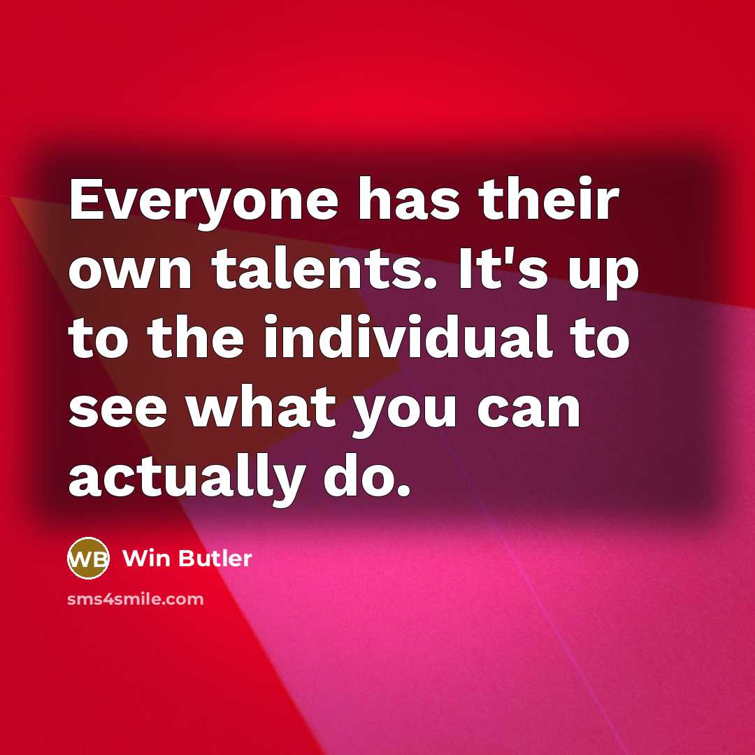 “Everyone has their own talents. It's up to the individual…” quote by Win Butler