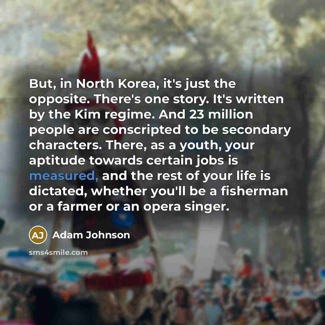 “But, in North Korea, it's just the opposite. There's one…” quote by Adam Johnson