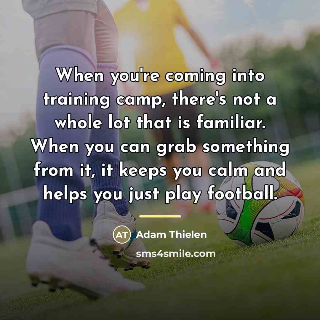 “When you're coming into training camp, there's not a whole…” quote by Adam Thielen