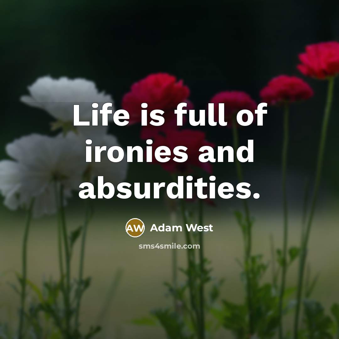 “Life is full of ironies and absurdities.” quote by Adam West