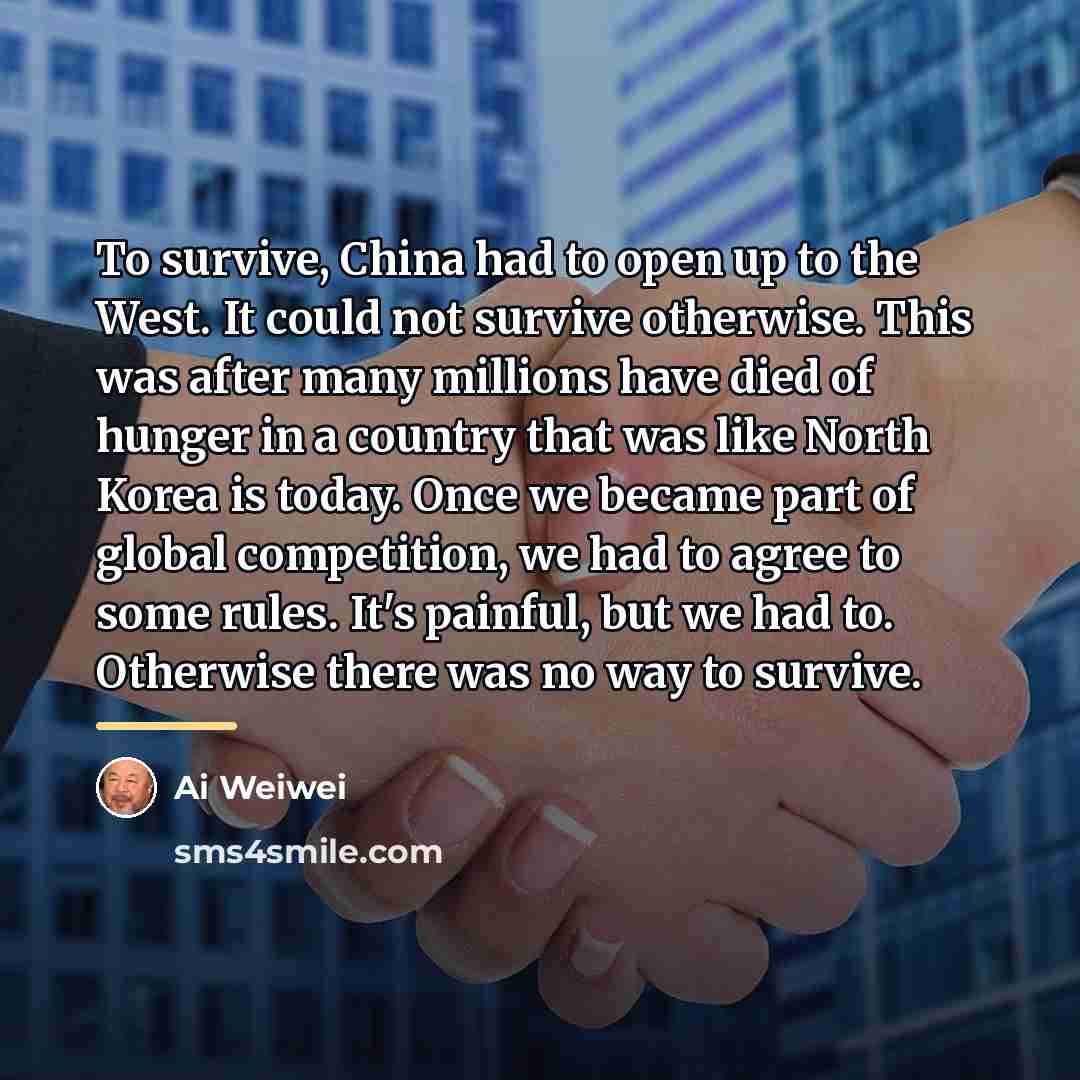 “To survive, China had to open up to the West.…” quote by Ai Weiwei