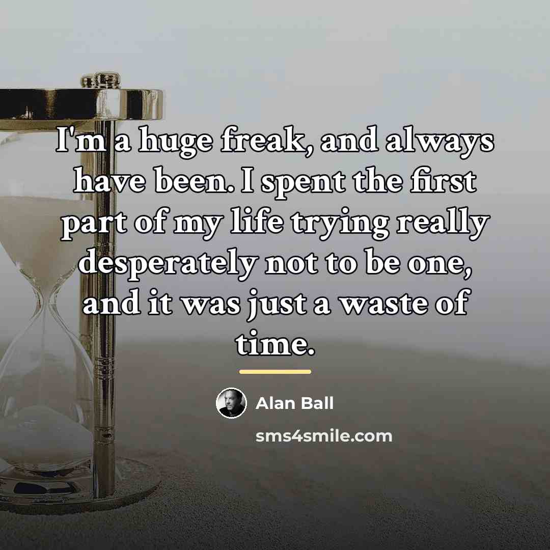 “I'm a huge freak, and always have been. I spent…” quote by Alan Ball