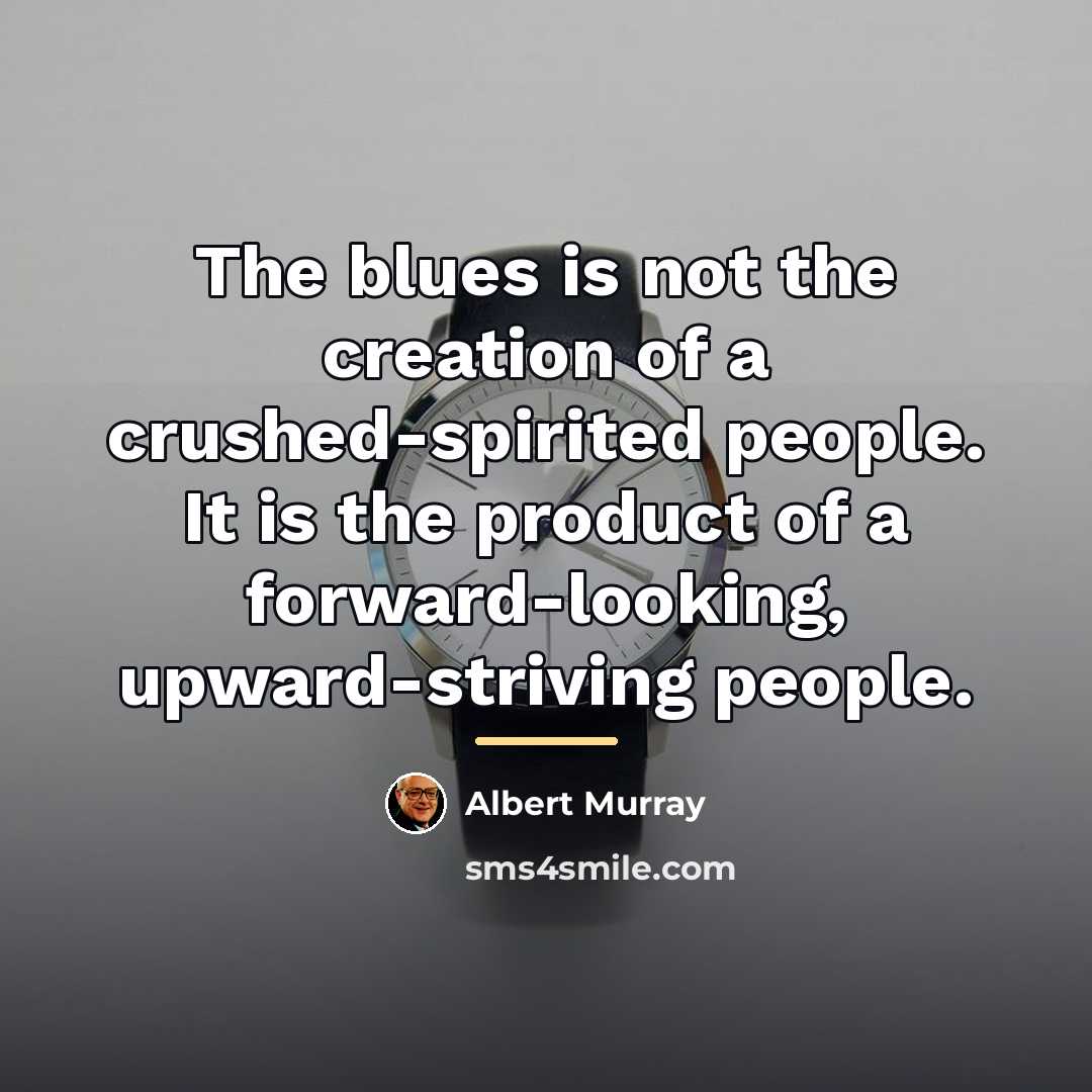 “The blues is not the creation of a crushed-spirited people.…” quote by Albert Murray
