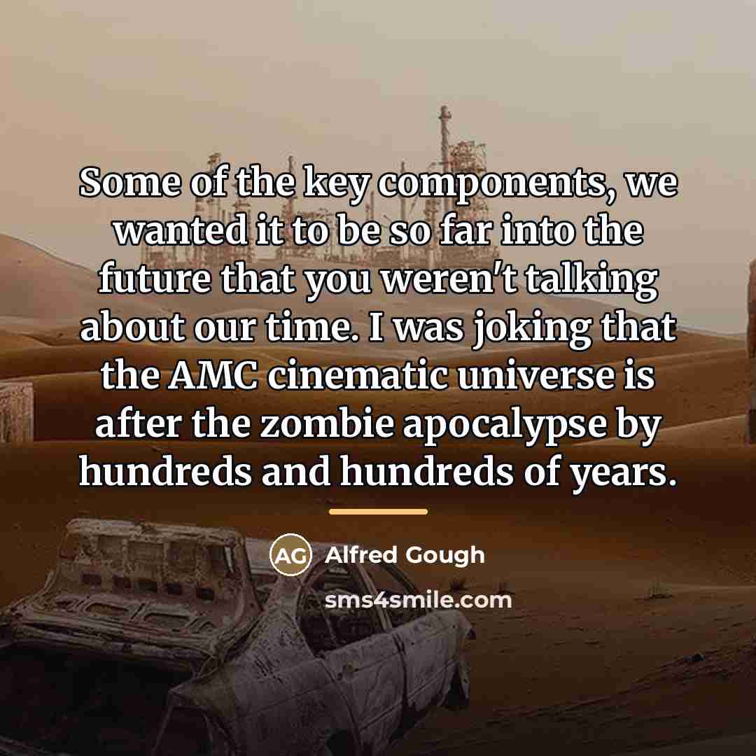 “Some of the key components, we wanted it to be…” quote by Alfred Gough