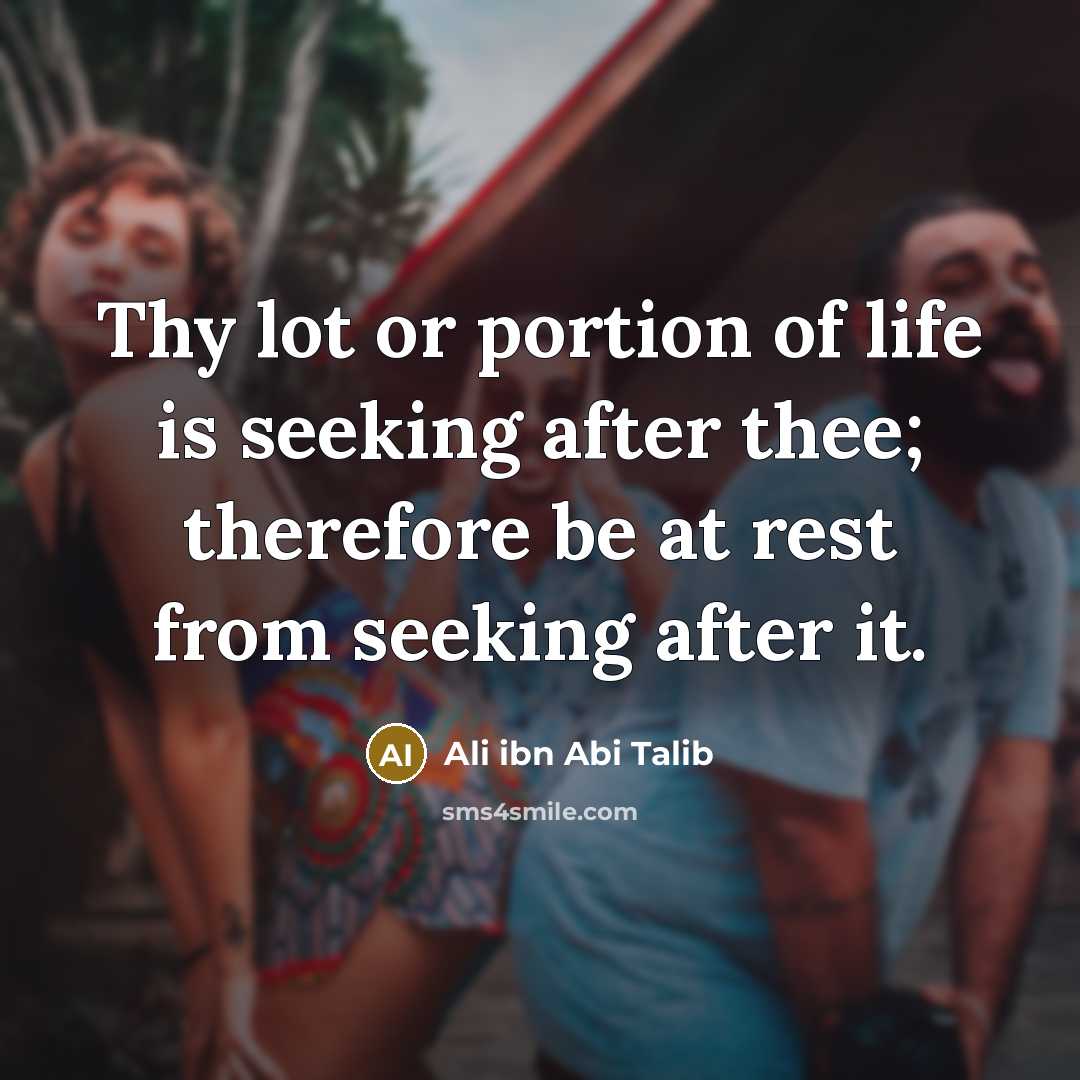 “Thy lot or portion of life is seeking after thee;…” quote by Ali ibn Abi Talib