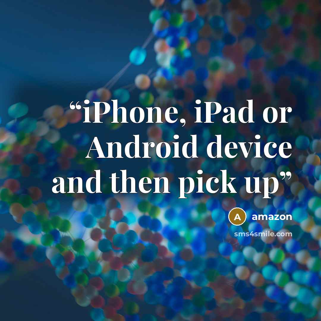 “iPhone, iPad or Android device and then pick up” quote by Amazon