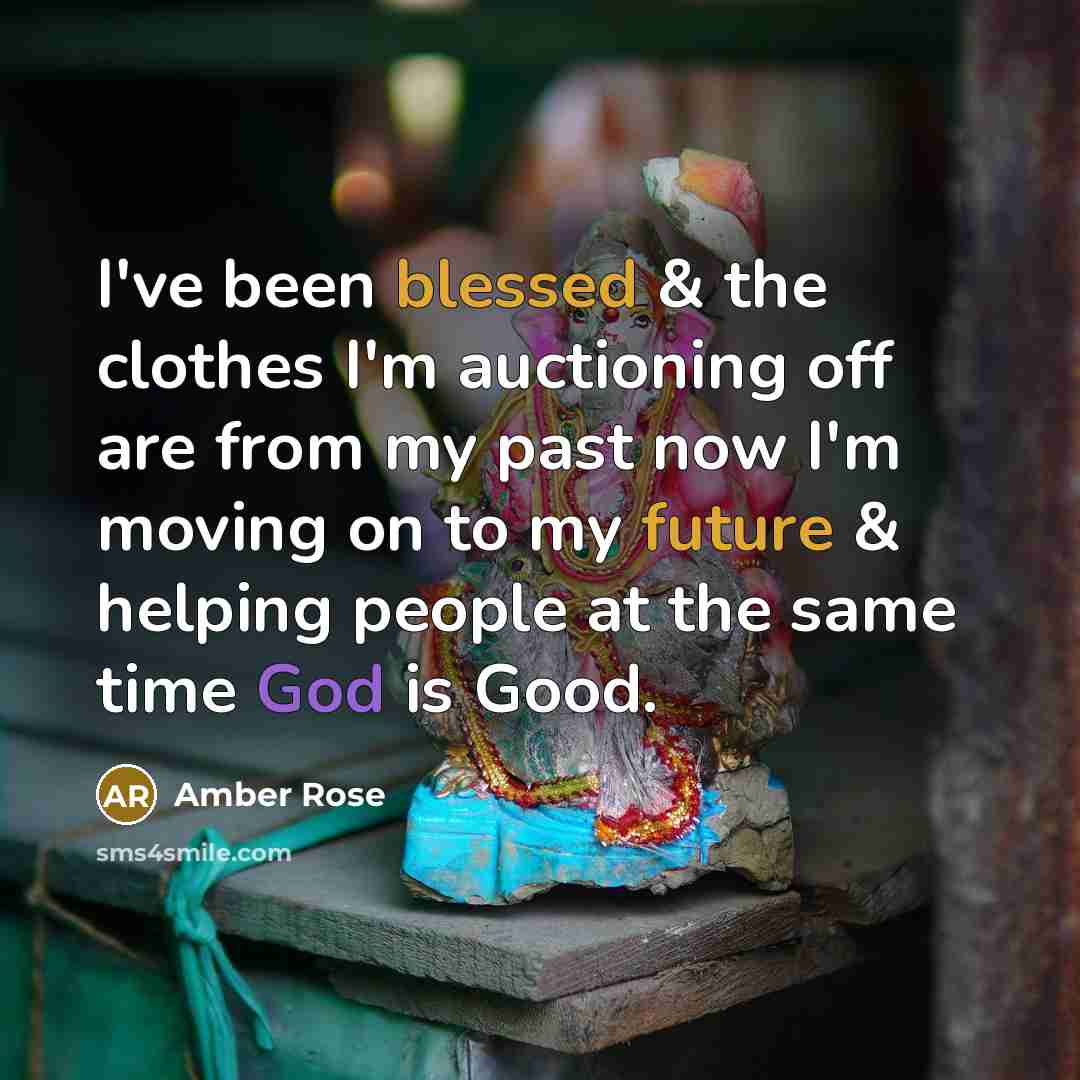 “I've been blessed & the clothes I'm auctioning off are from my past now I'm moving on to my future & helping people at the same time God is Good.” quote by Amber Rose