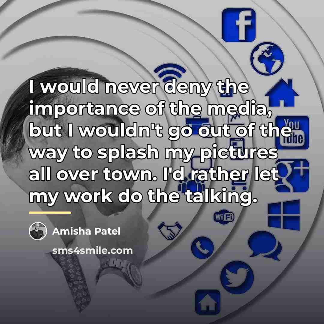 “I would never deny the importance of the media, but…” quote by Amisha Patel