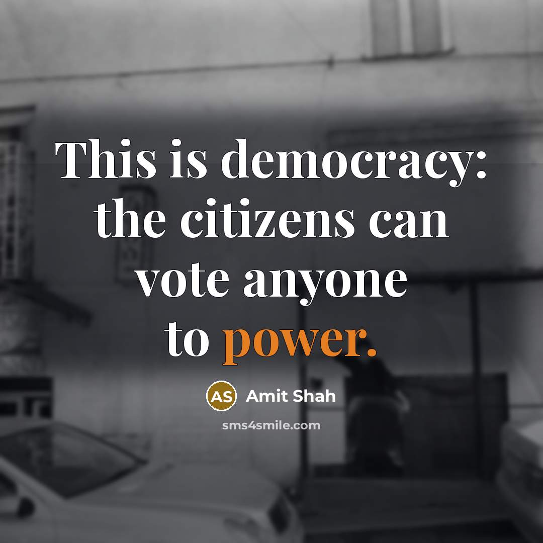 “This is democracy: the citizens can vote anyone to power.…” quote by Amit Shah