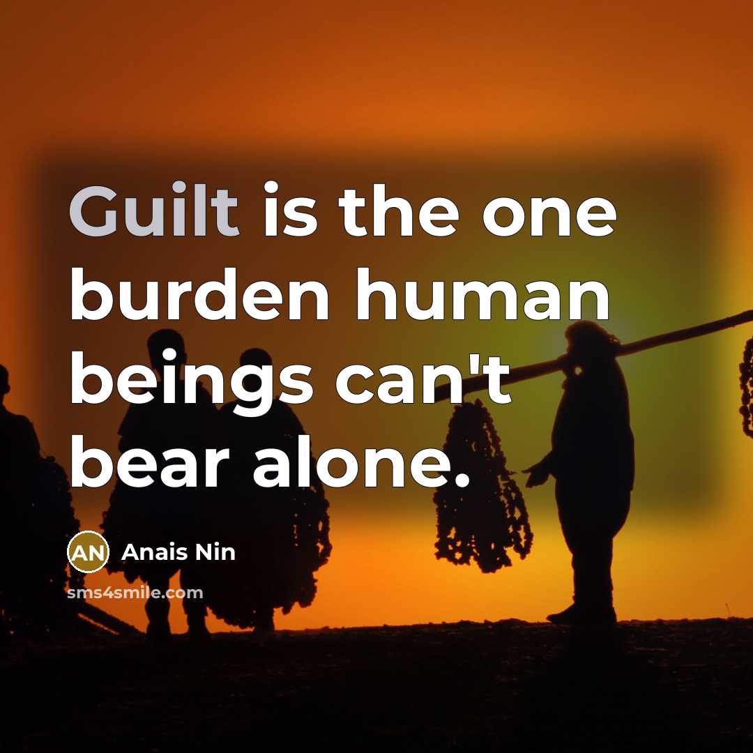 “Guilt is the one burden human beings can't bear alone.…” quote by Anais Nin