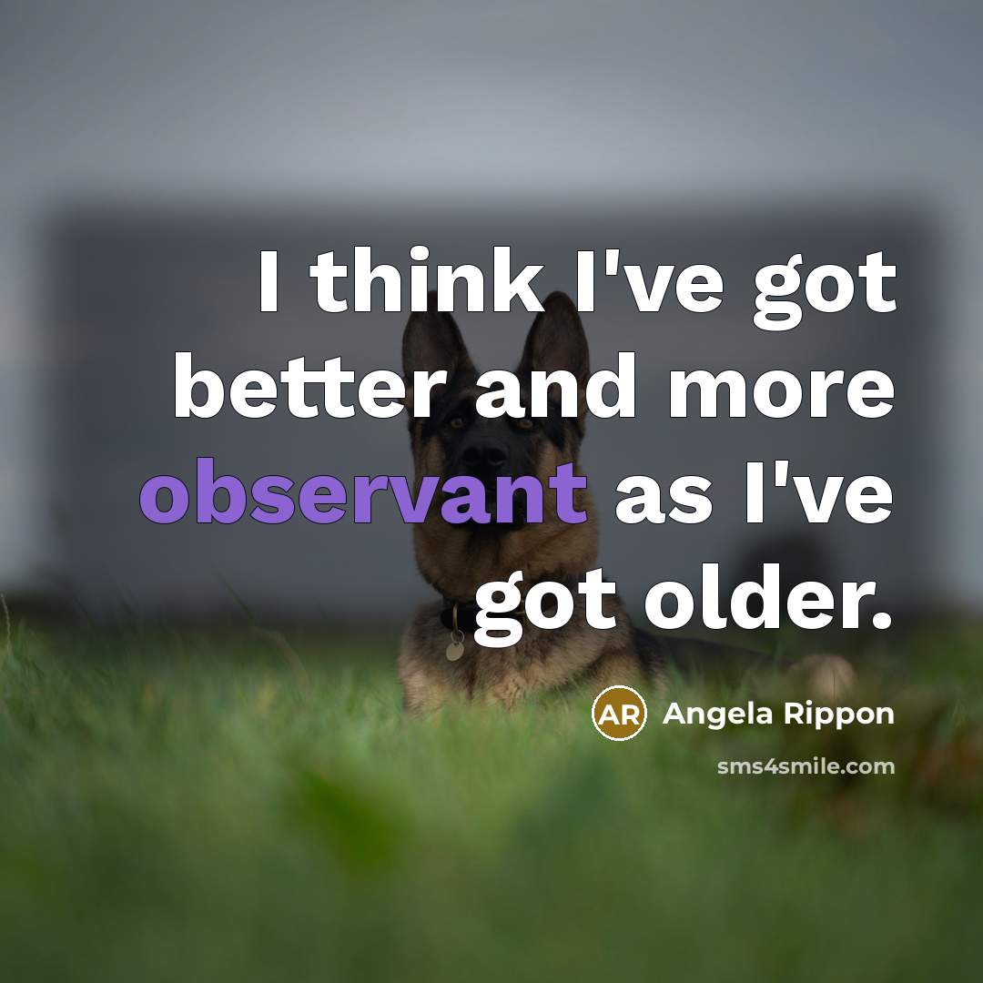 “I think I've got better and more observant as I've…” quote by Angela Rippon