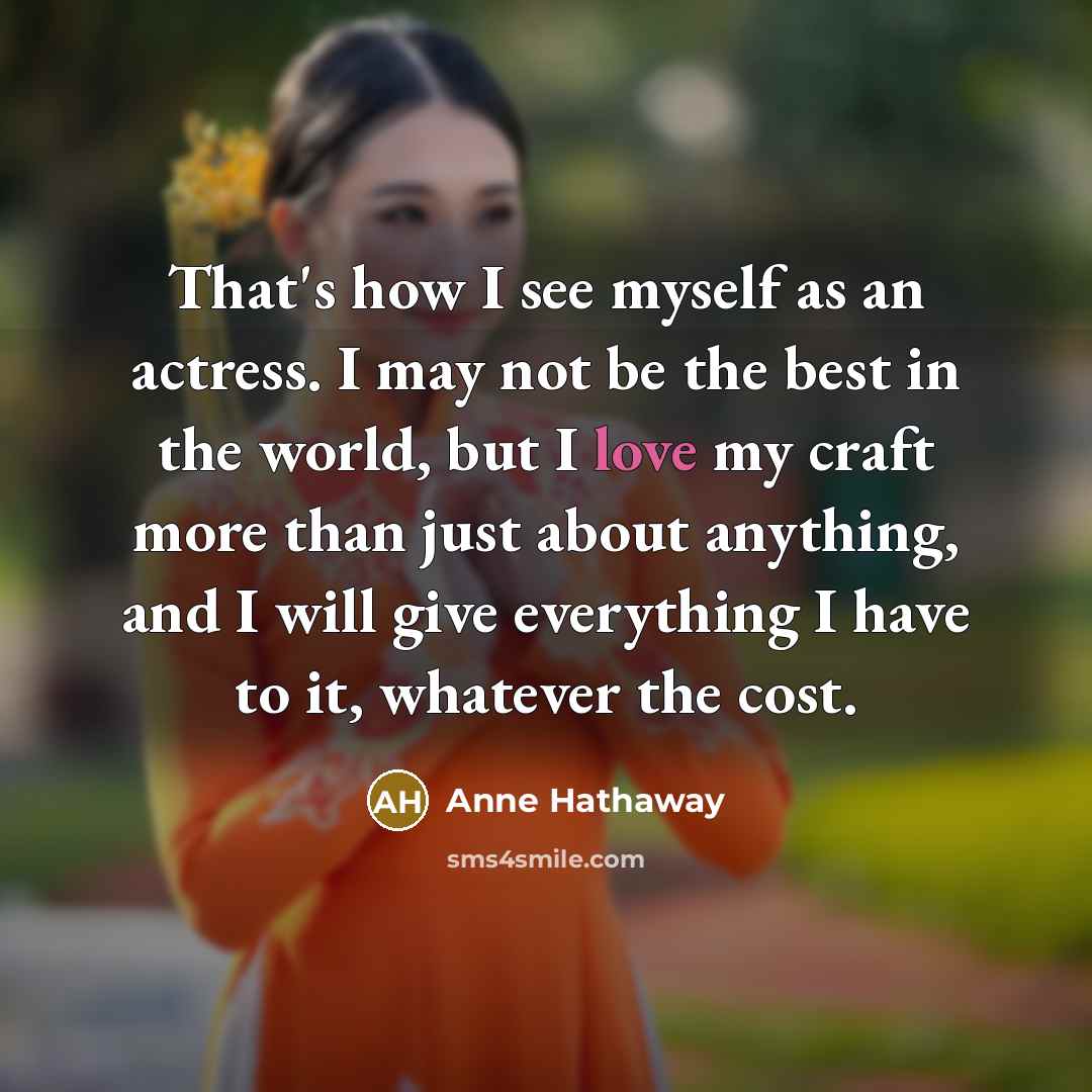 “That's how I see myself as an actress. I may…” quote by Anne Hathaway