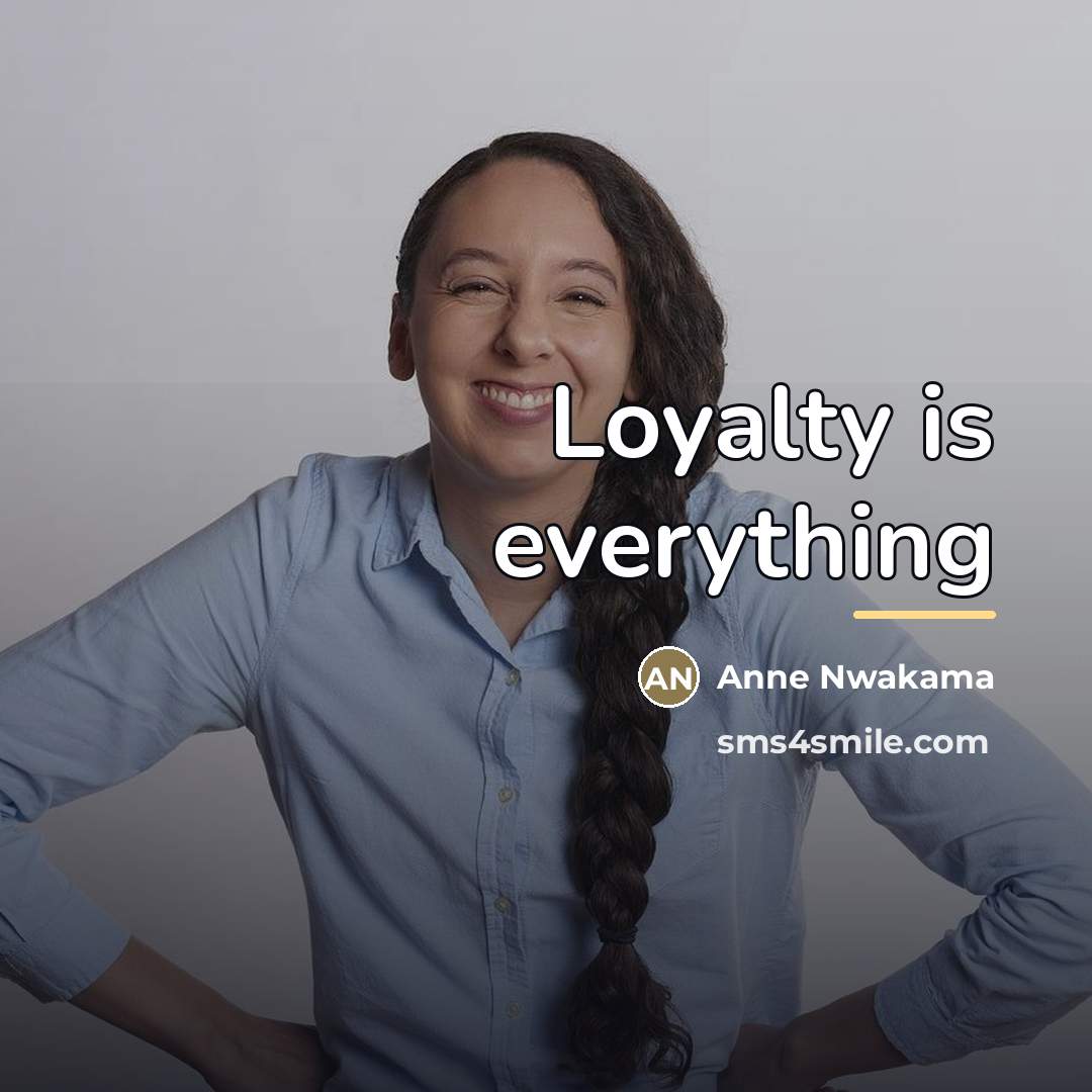 “Loyalty is everything…” quote by Anne Nwakama