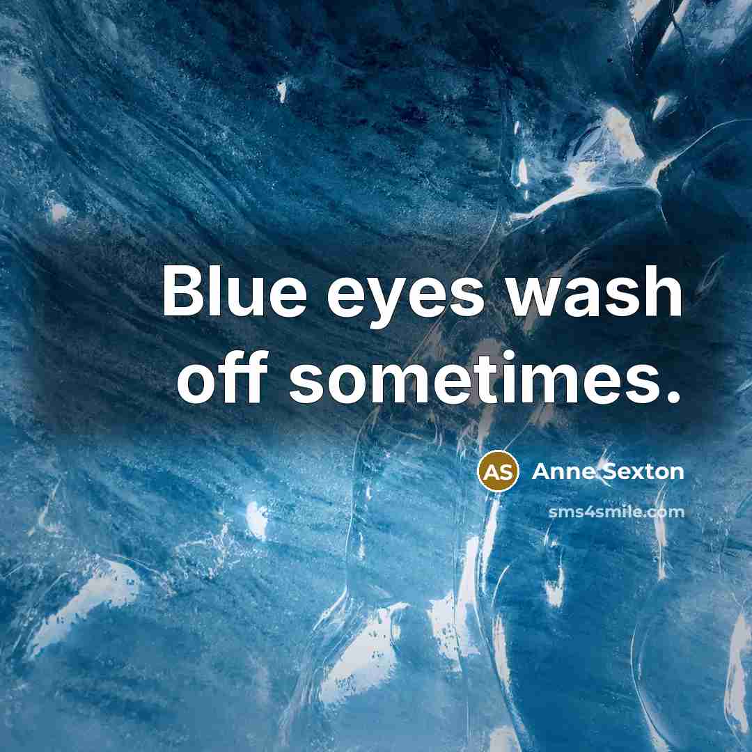 “Blue eyes wash off sometimes.…” quote by Anne Sexton