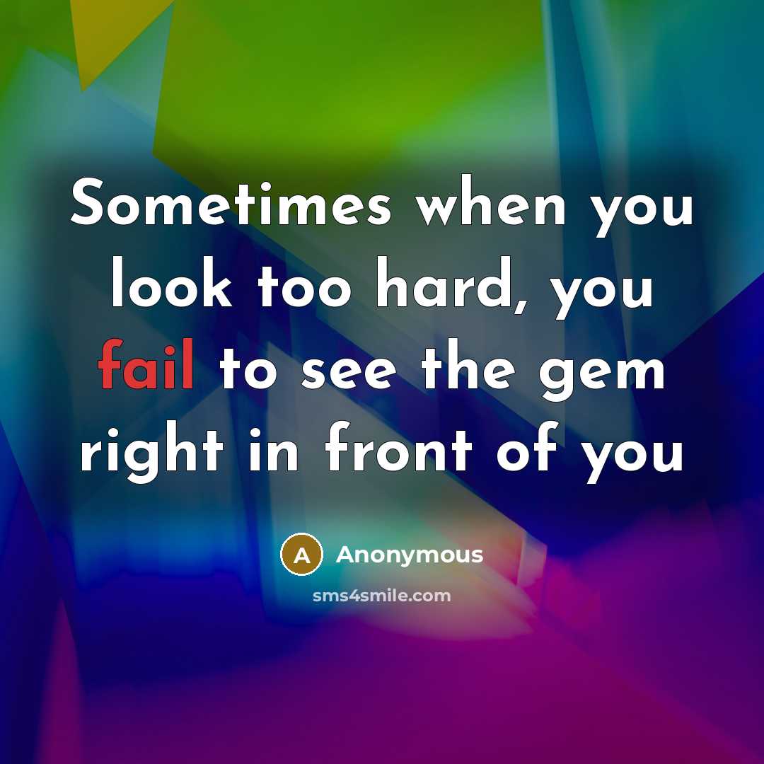 “Sometimes when you look too hard, you fail to see…” quote by Anonymous