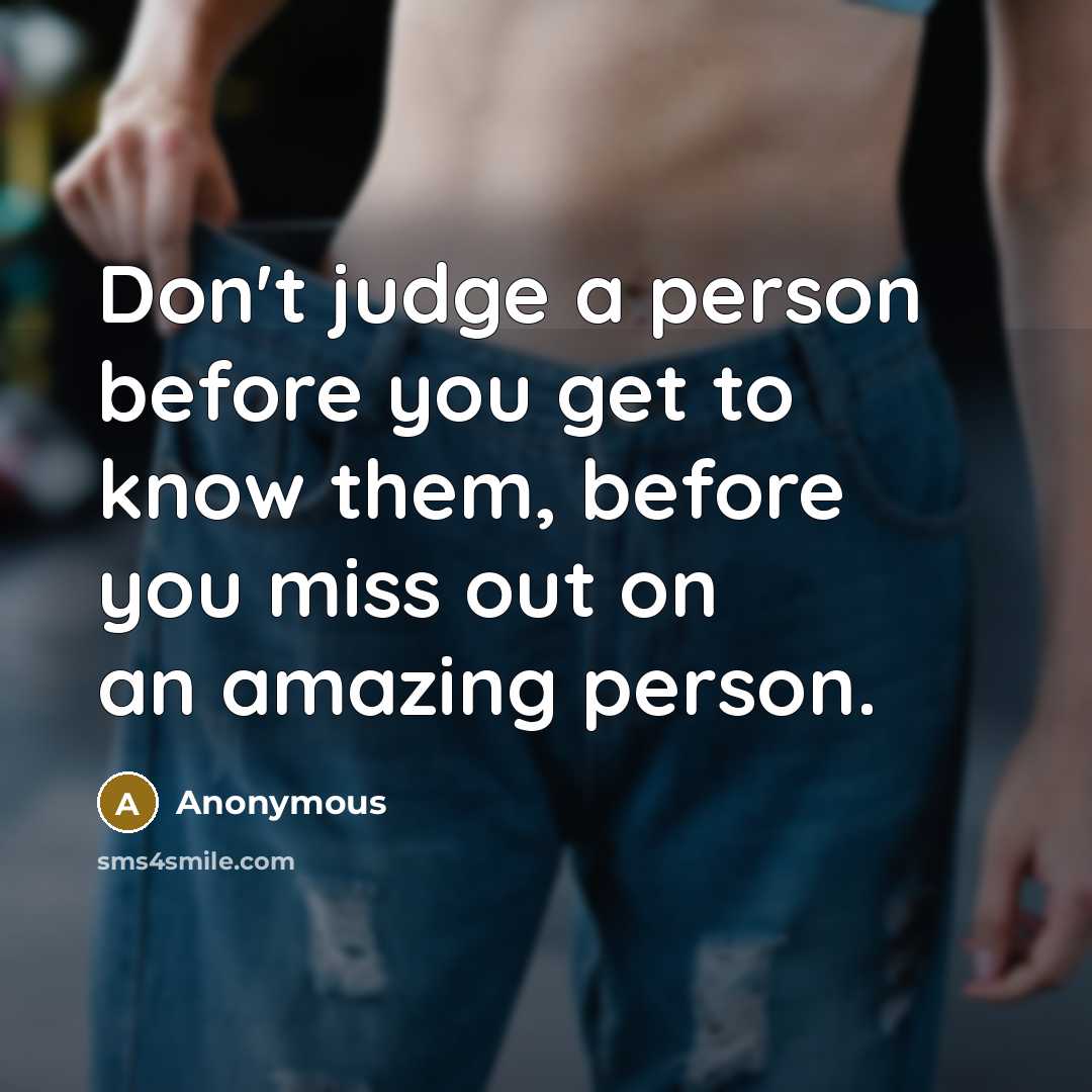 “Don't judge a person before you get to know them,…” quote by Anonymous