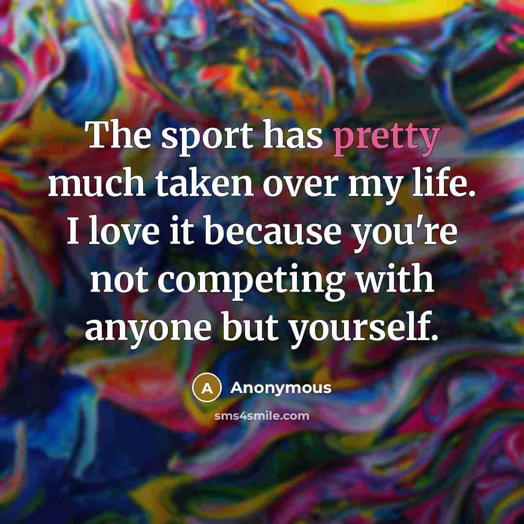 “The sport has pretty much taken over my life. I…” quote by Anonymous