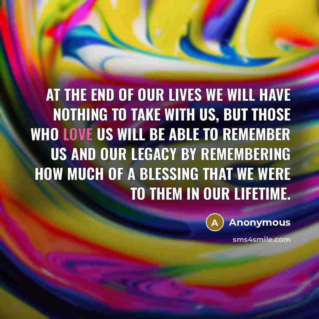 “At the end of our lives we will have nothing…” quote by Anonymous