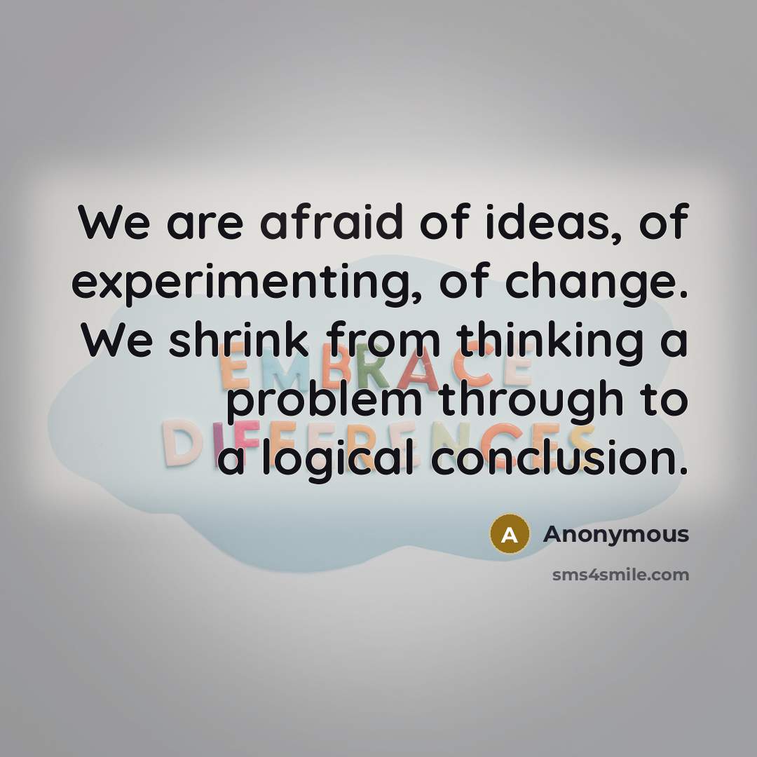 “We are afraid of ideas, of experimenting, of change. We…” quote by Anonymous