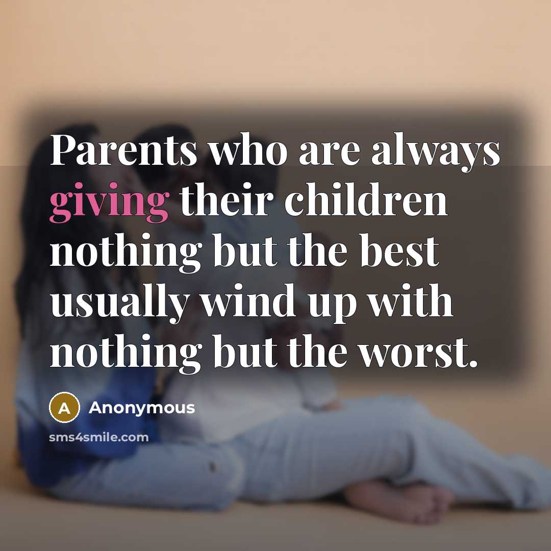 “Parents who are always giving their children nothing but the…” quote by Anonymous