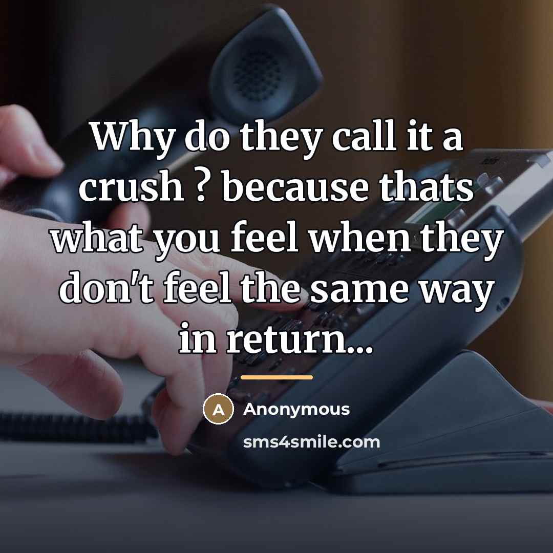 “Why do they call it a crush ? because thats…” quote by Anonymous