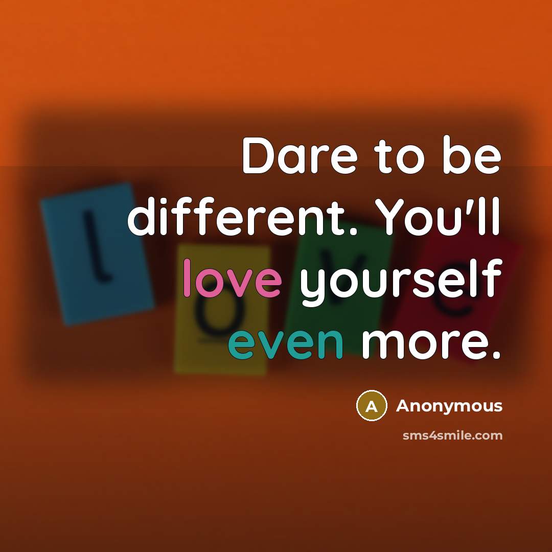 “Dare to be different. You'll love yourself even more.” quote by Anonymous