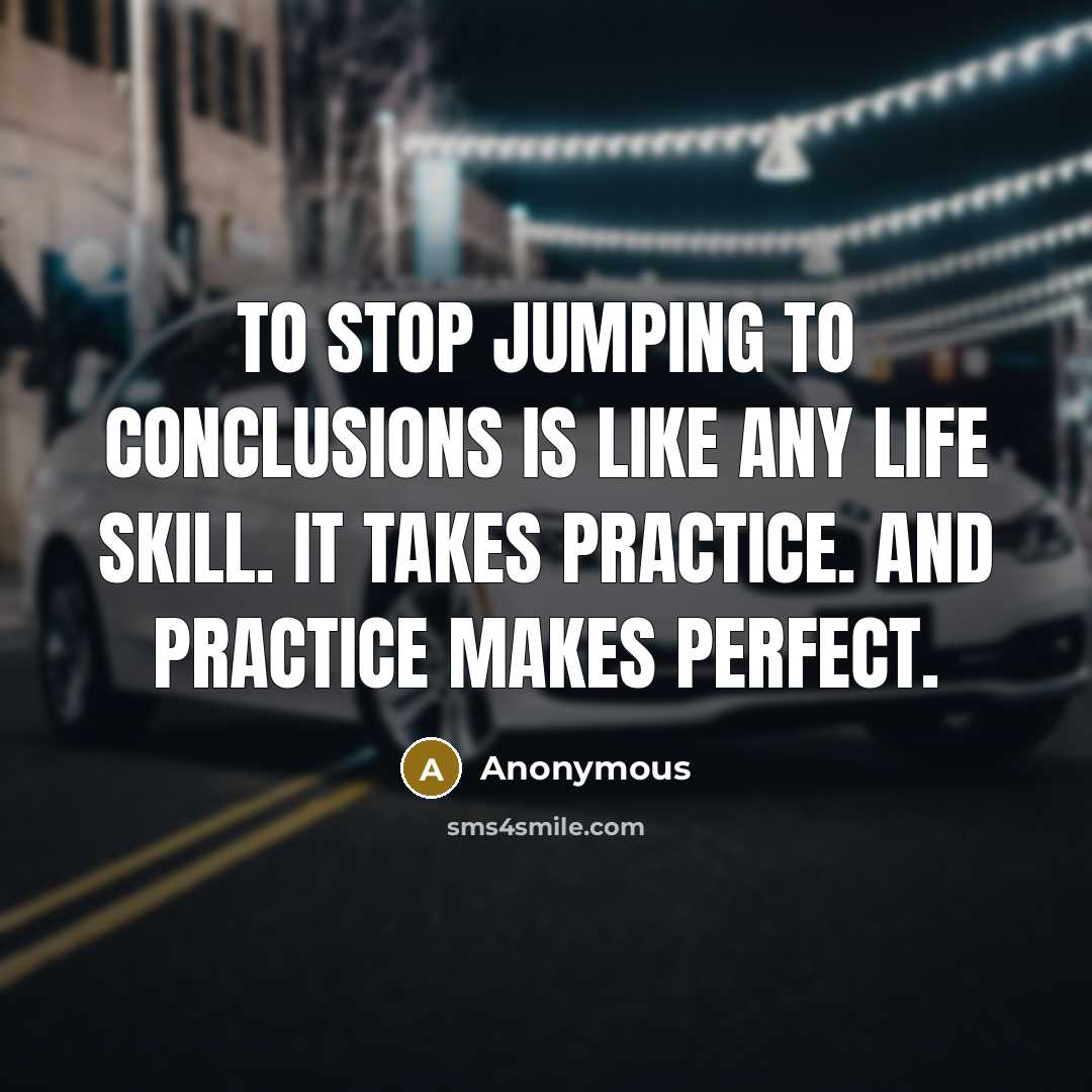 “To stop jumping to conclusions is like any life skill.…” quote by Anonymous