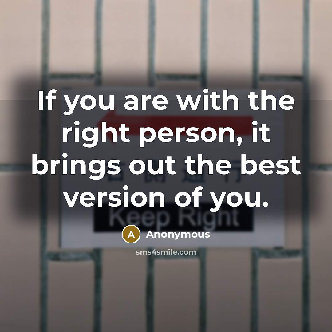 “If you are with the right person, it brings out…” quote by Anonymous