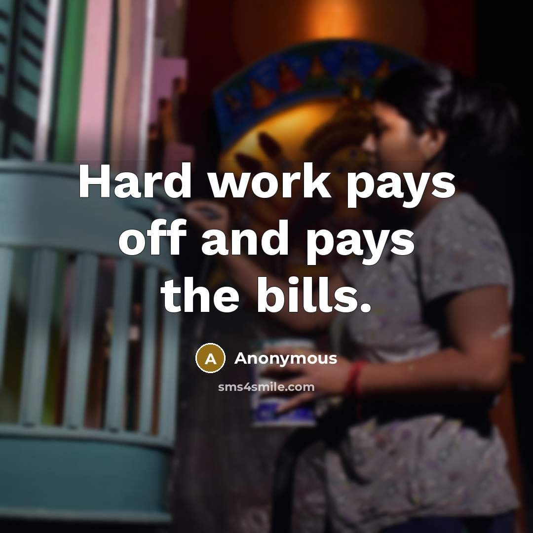 “Hard work pays off and pays the bills.” quote by Anonymous