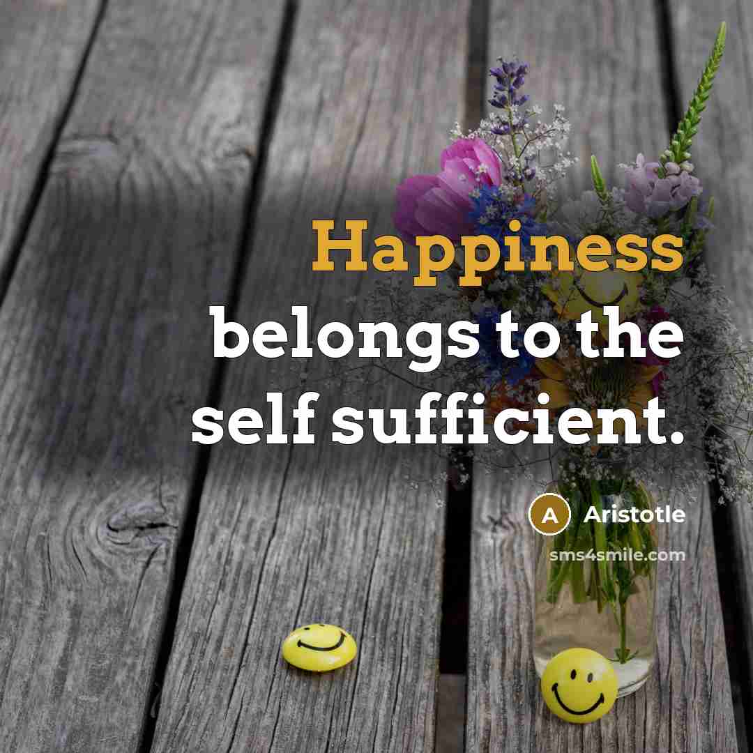 “Happiness belongs to the self sufficient.…” quote by Aristotle