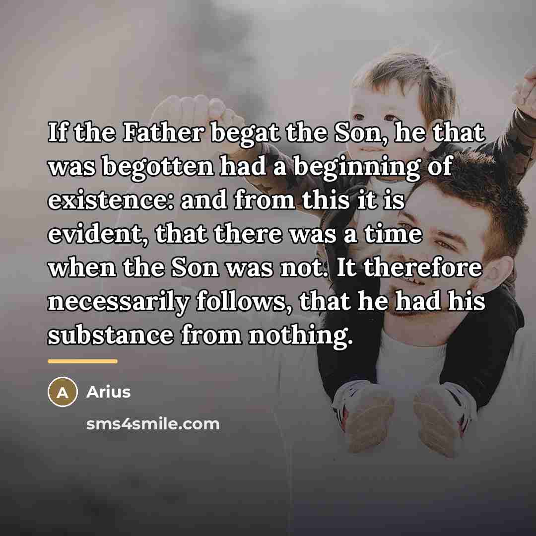 “If the Father begat the Son, he that was begotten…” quote by Arius