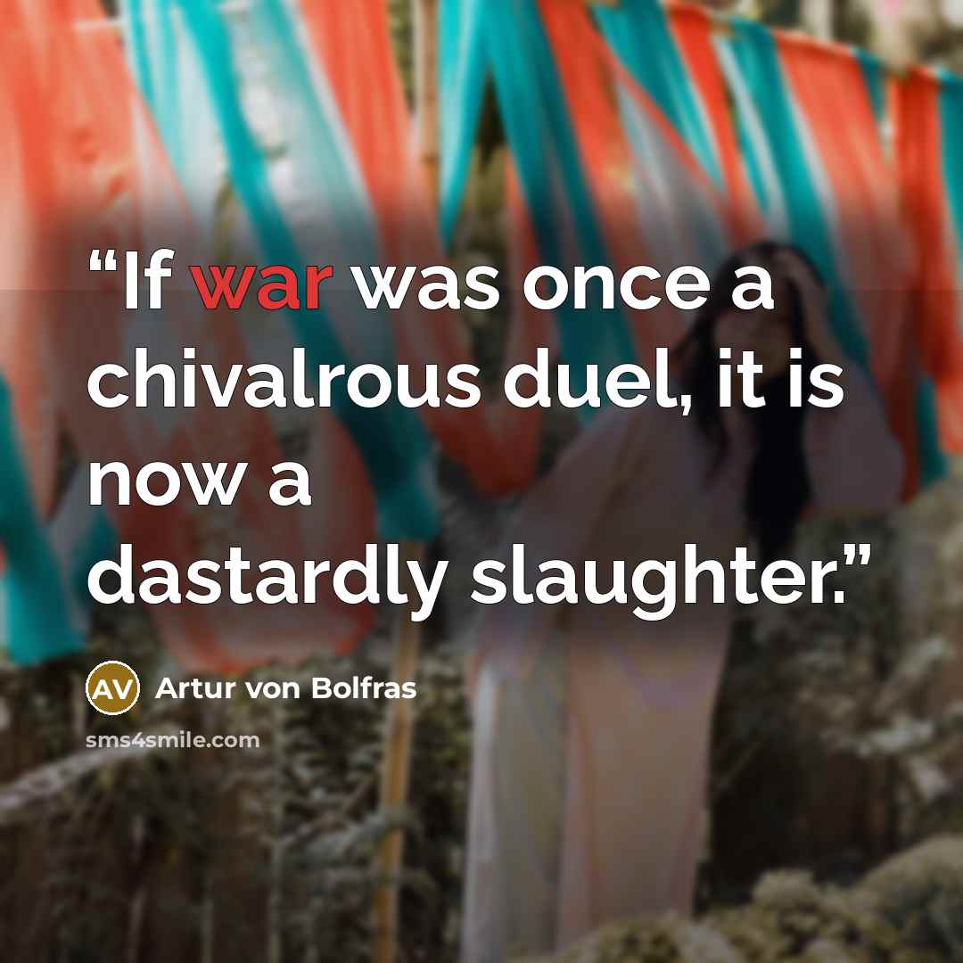 “If war was once a chivalrous duel, it is now a dastardly slaughter.” quote by Artur von Bolfras