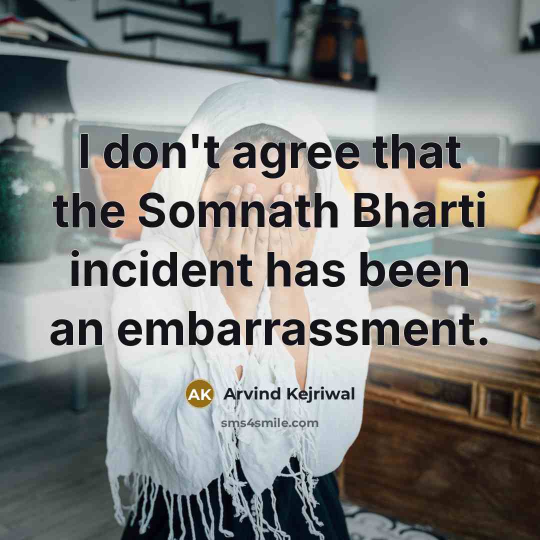 “I don't agree that the Somnath Bharti incident has been…” quote by Arvind Kejriwal