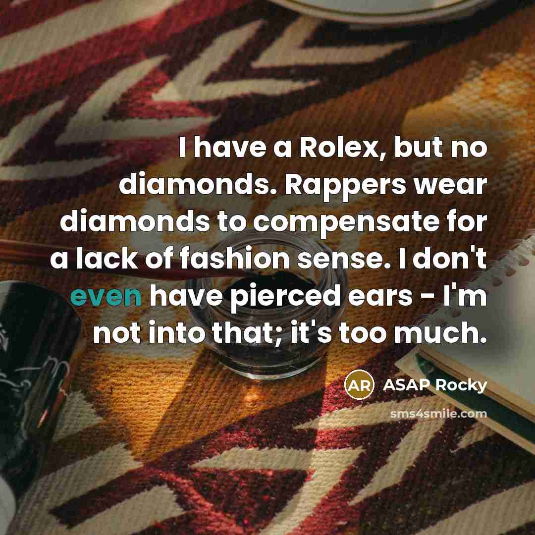 “I have a Rolex, but no diamonds. Rappers wear diamonds…” quote by ASAP Rocky