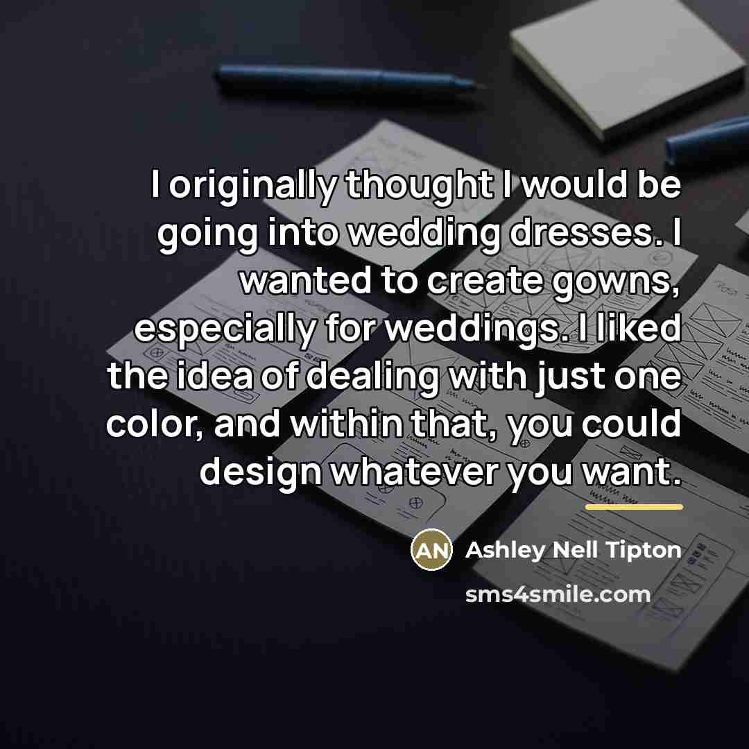 “I originally thought I would be going into wedding dresses.…” quote by Ashley Nell Tipton