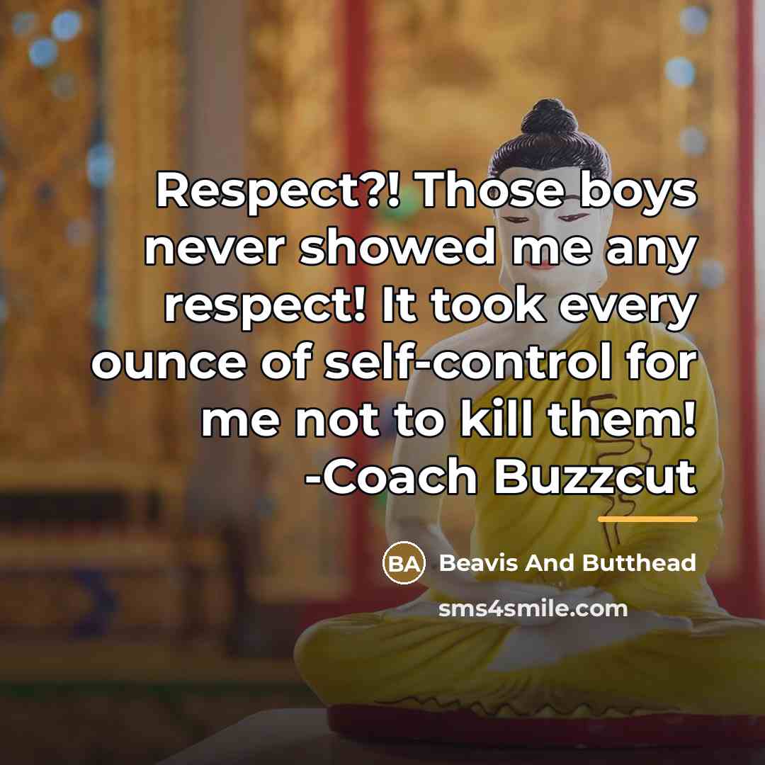 “Respect?! Those boys never showed me any respect! It took…” quote by Beavis And Butthead