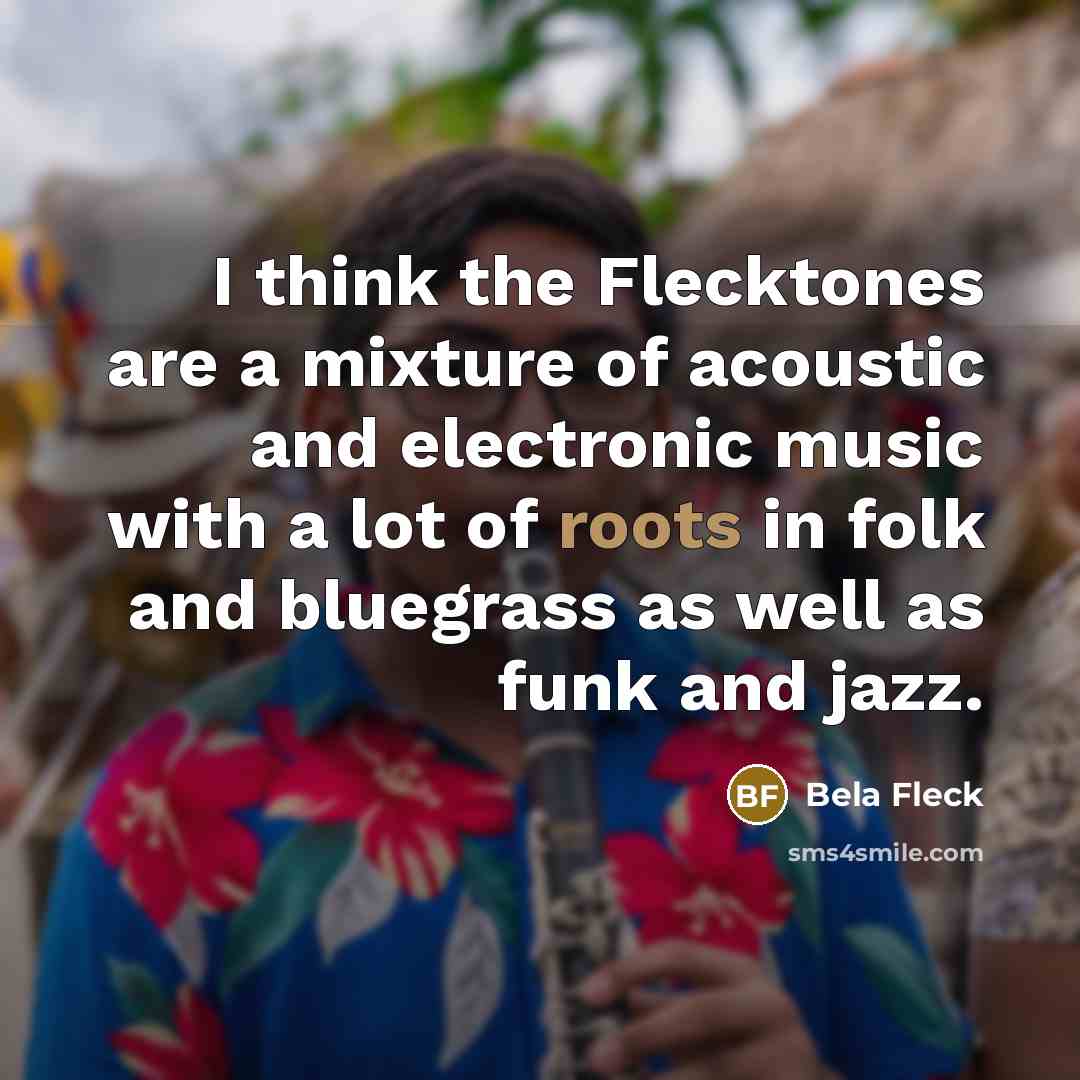 “I think the Flecktones are a mixture of acoustic and…” quote by Bela Fleck