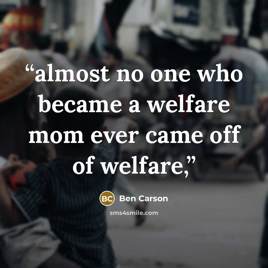 “almost no one who became a welfare mom ever came off of welfare,” quote by Ben Carson