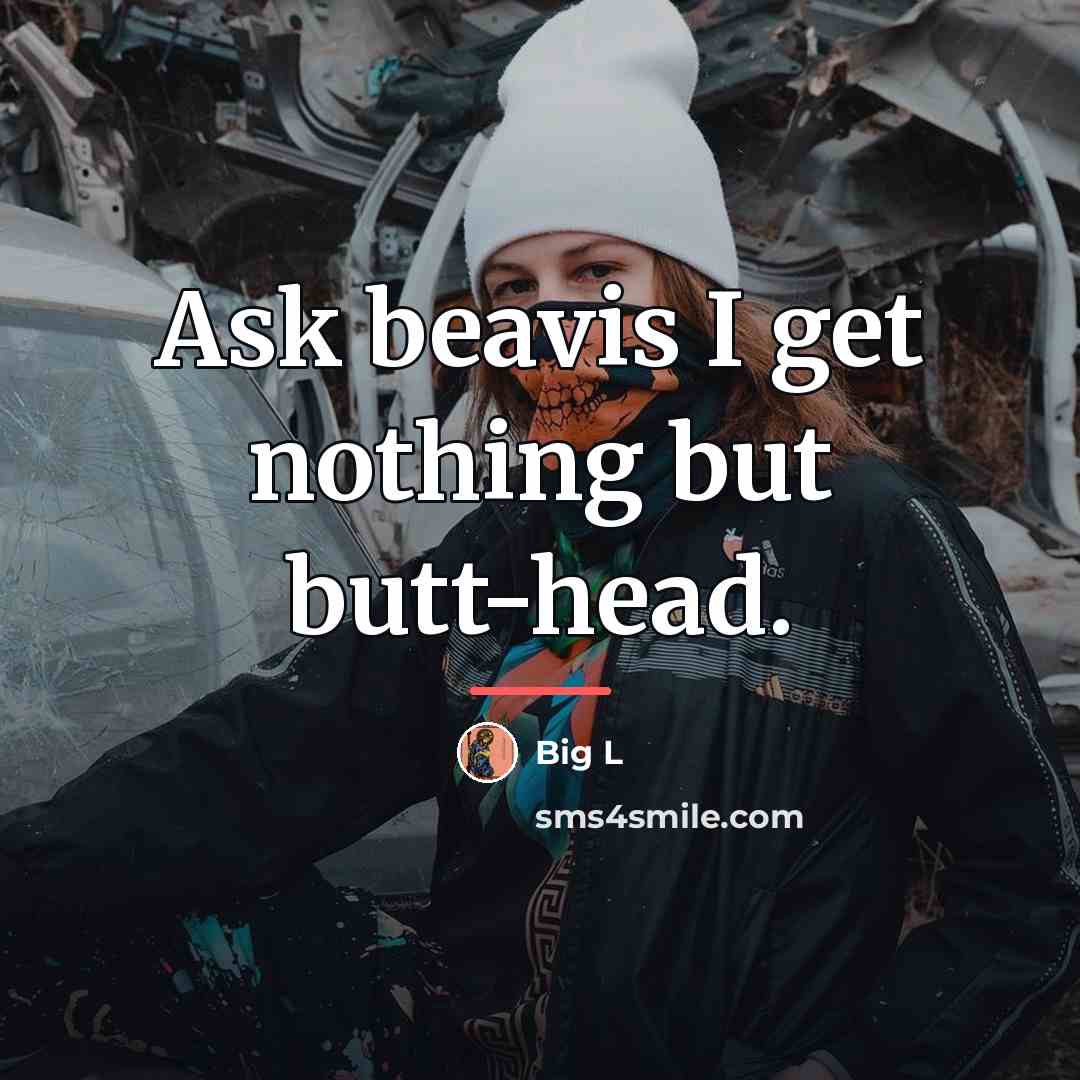 “Ask beavis I get nothing but butt-head.…” quote by Big L