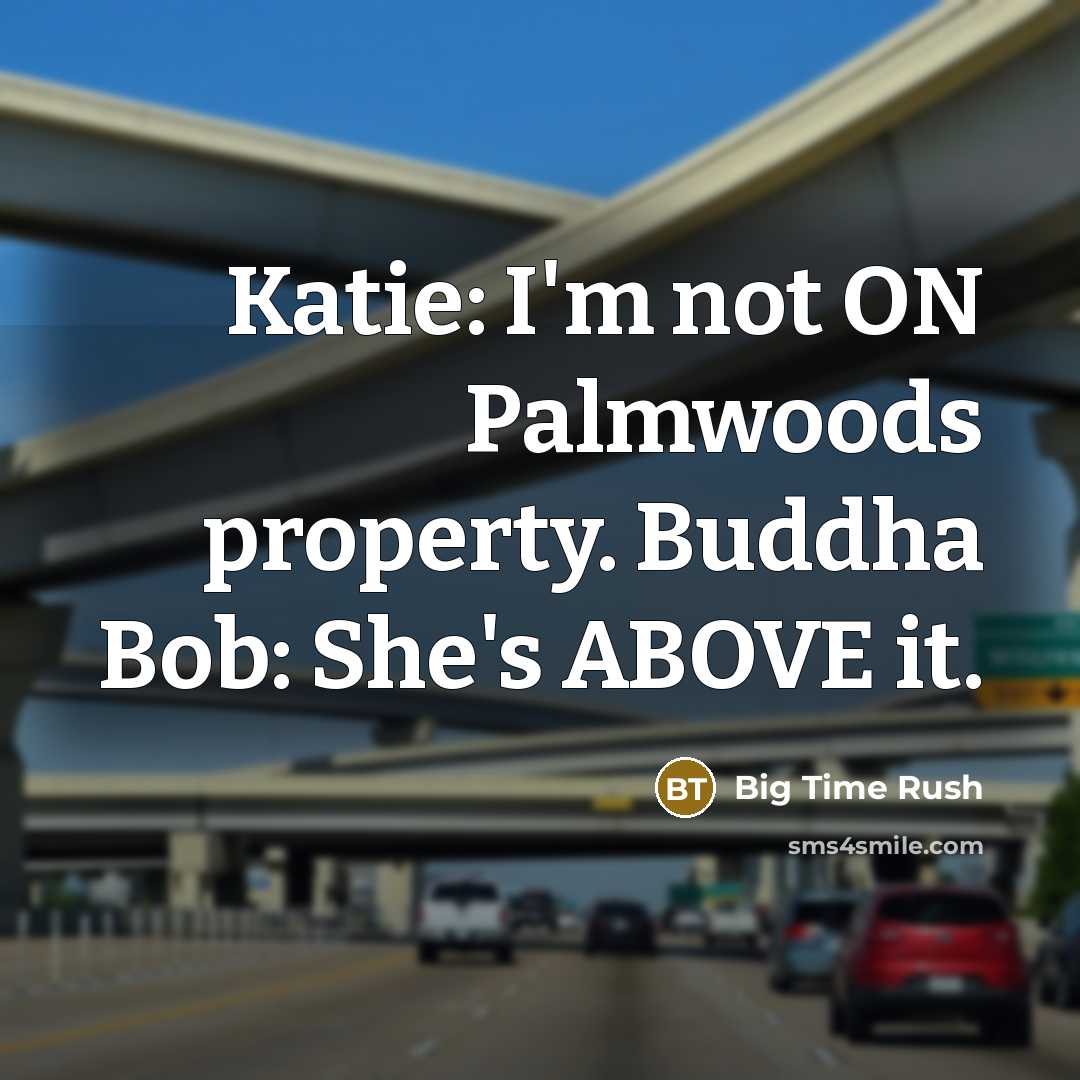 “Katie: I'm not ON Palmwoods property. Buddha Bob: She's ABOVE…” quote by Big Time Rush