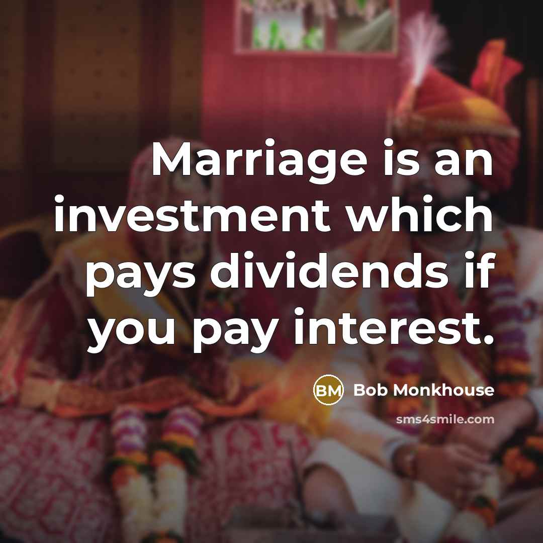 “Marriage is an investment which pays dividends if you pay…” quote by Bob Monkhouse