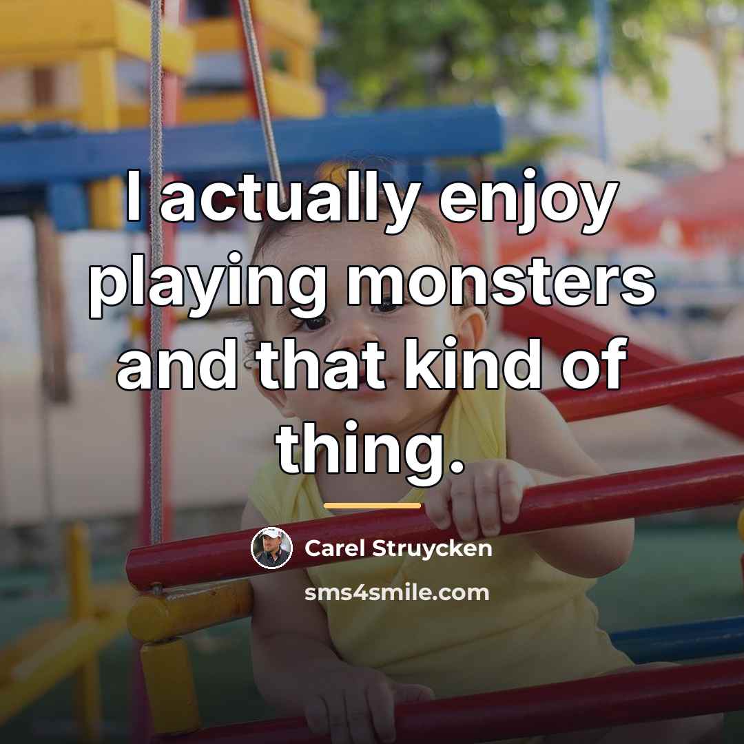 “I actually enjoy playing monsters and that kind of thing.…” quote by Carel Struycken