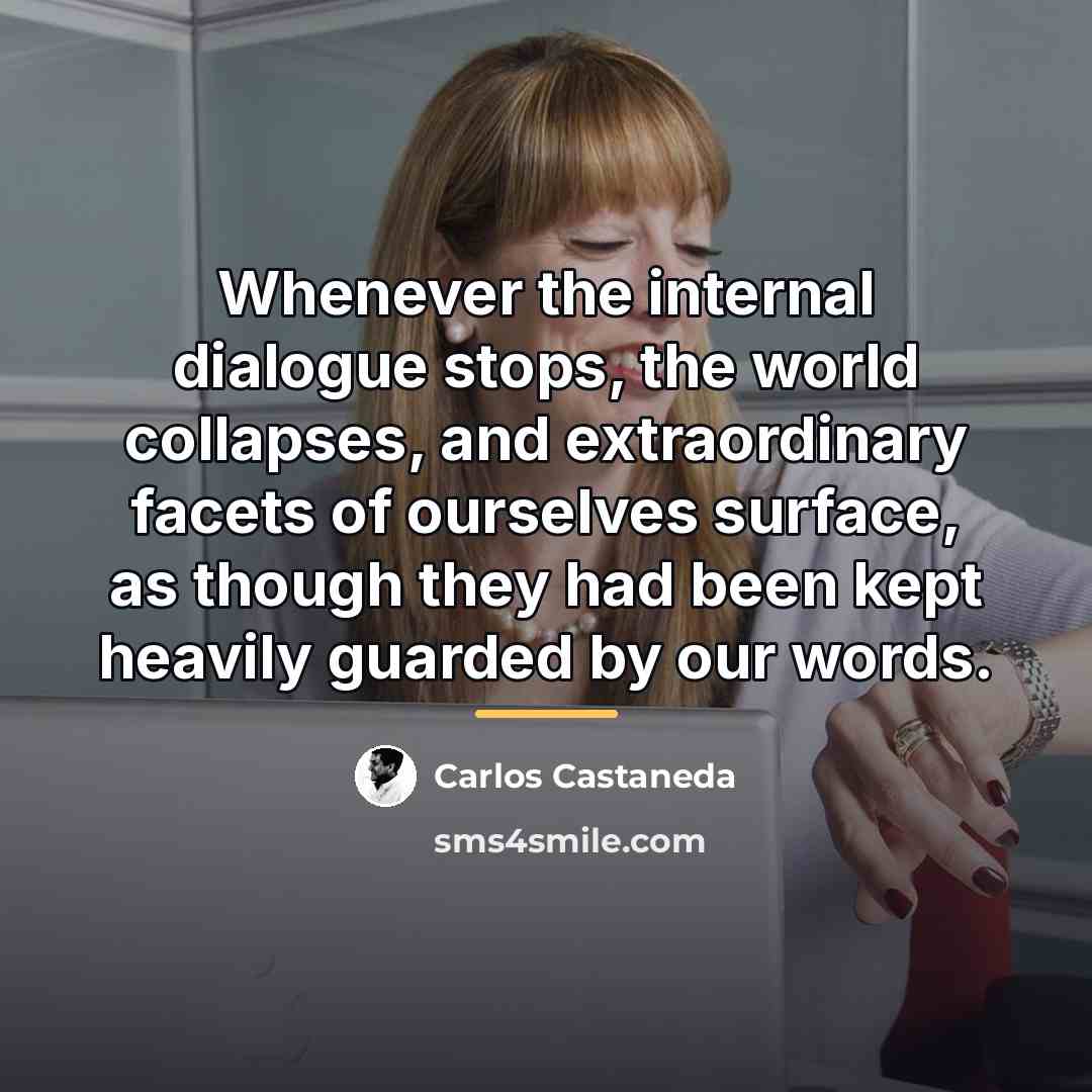 “Whenever the internal dialogue stops, the world collapses, and extraordinary…” quote by Carlos Castaneda