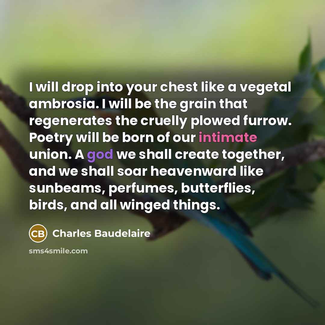 “I will drop into your chest like a vegetal ambrosia.…” quote by Charles Baudelaire