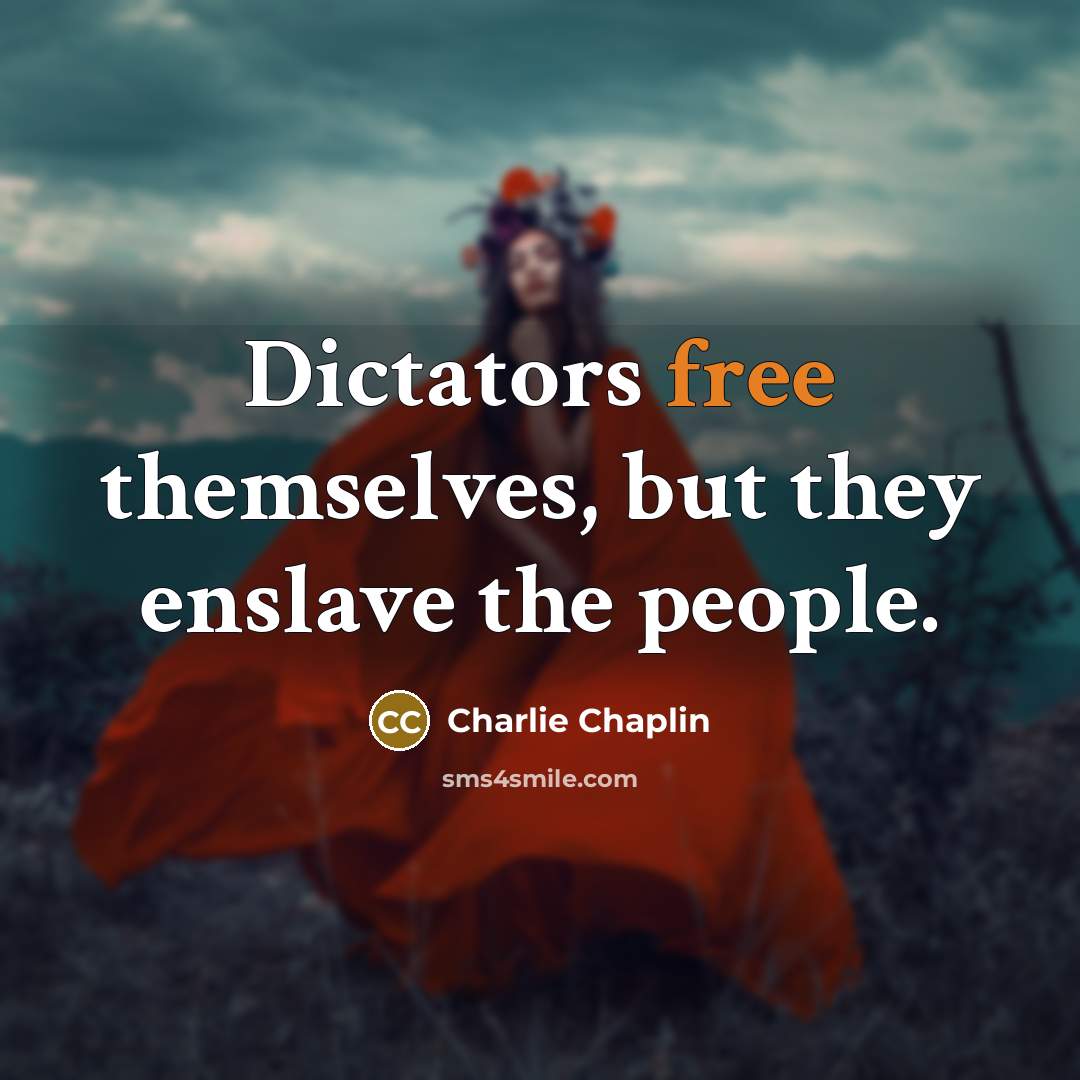 “Dictators free themselves, but they enslave the people.…” quote by Charlie Chaplin