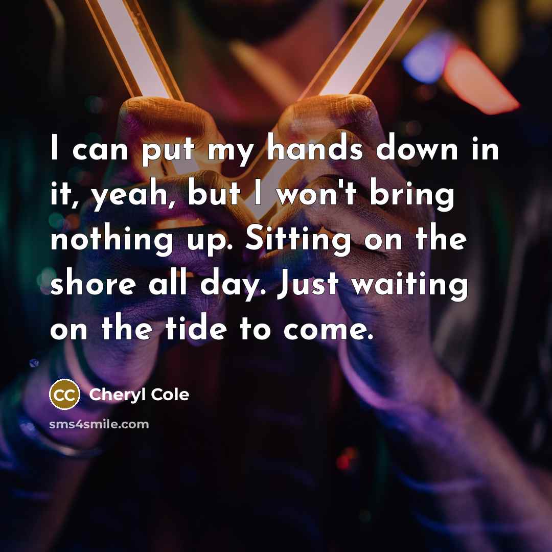 “I can put my hands down in it, yeah, but…” quote by Cheryl Cole