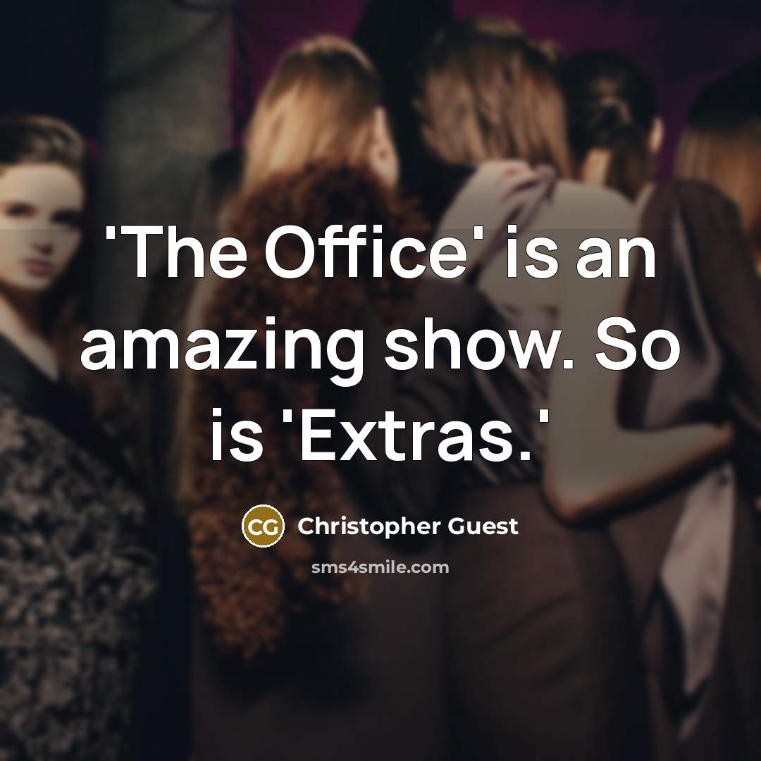 “'The Office' is an amazing show. So is 'Extras.'…” quote by Christopher Guest