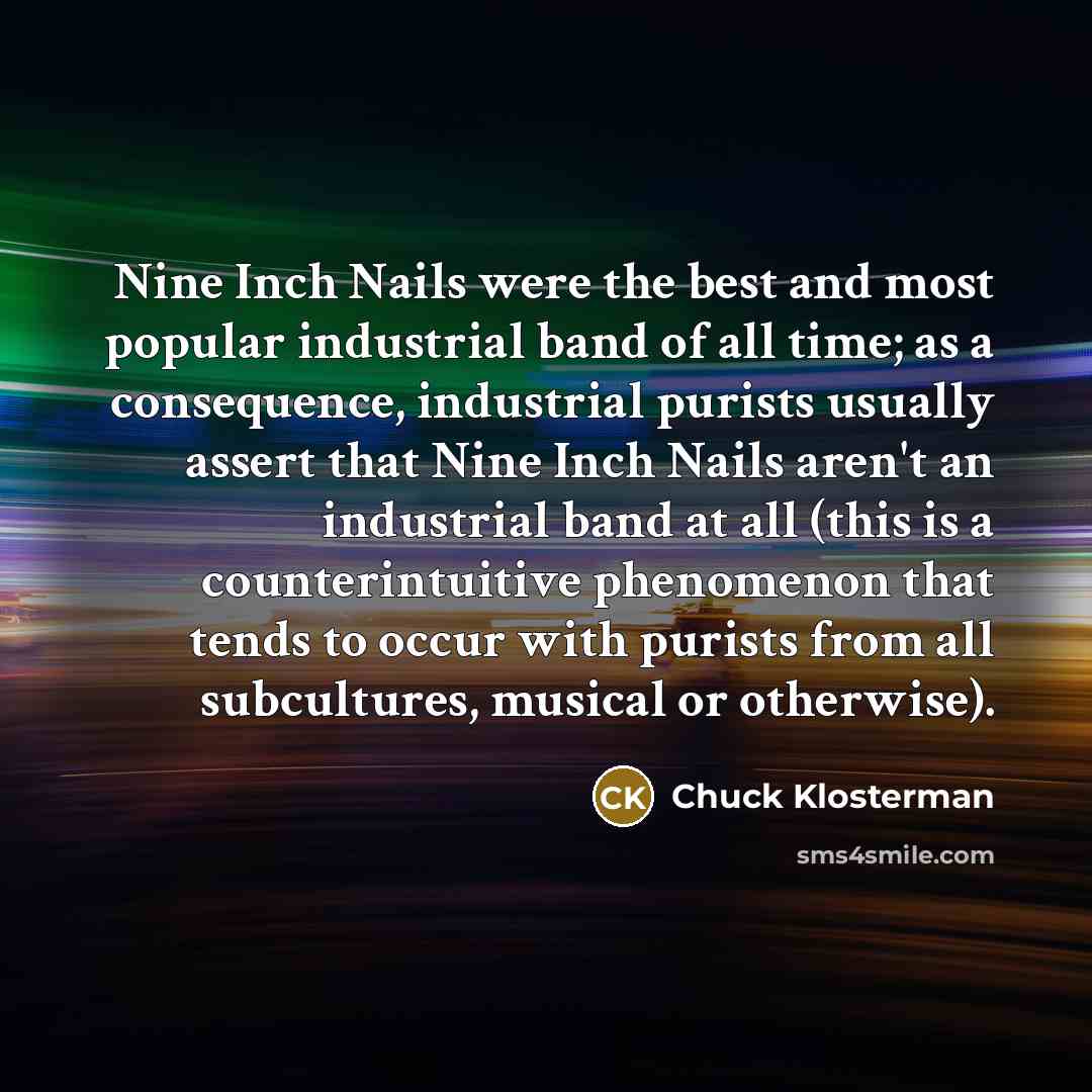 “Nine Inch Nails were the best and most popular industrial…” quote by Chuck Klosterman