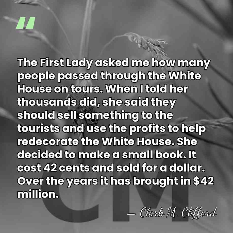 The First Lady asked me how many people passed through the White&hellip; - Clark M. Clifford